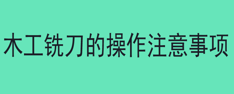 木工铣刀的操作注意事项