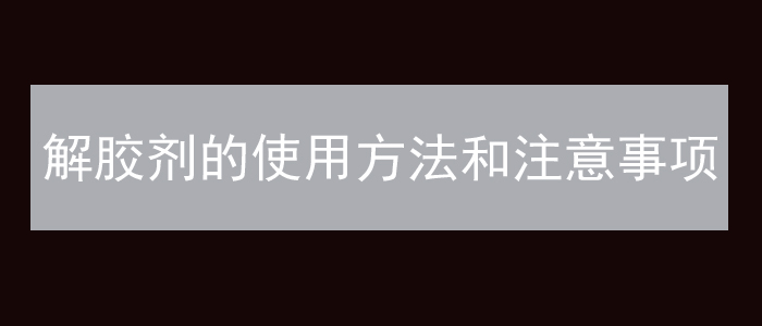 解胶剂的使用方法和注意事项