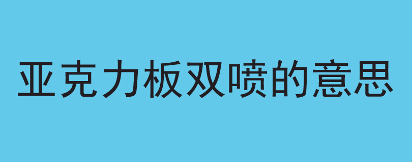 亚克力板双喷的意思