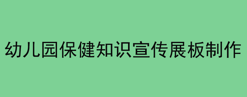 幼儿园保健知识宣传展板制作