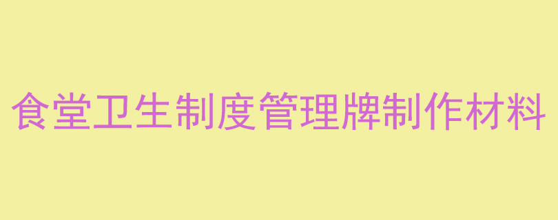 食堂卫生制度管理牌制作材料