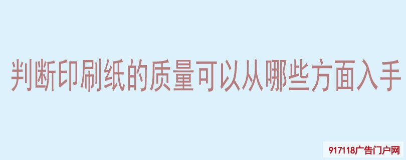 判断印刷纸的质量可以从哪些方面入手