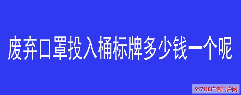 废弃口罩投入桶标牌多少钱一个呢