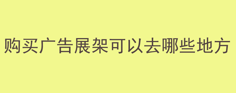 购买广告展架可以去哪些地方