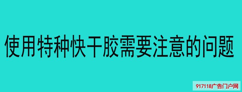 使用特种快干胶需要注意的问题