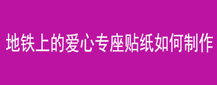 地铁上的爱心专座贴纸如何制作