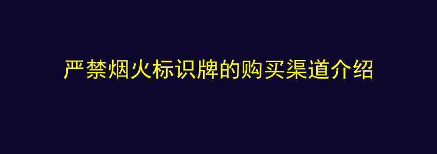 严禁烟火标识牌的购买渠道介绍