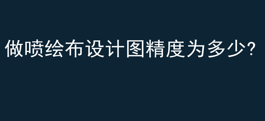 做喷绘布设计图精度为多少?