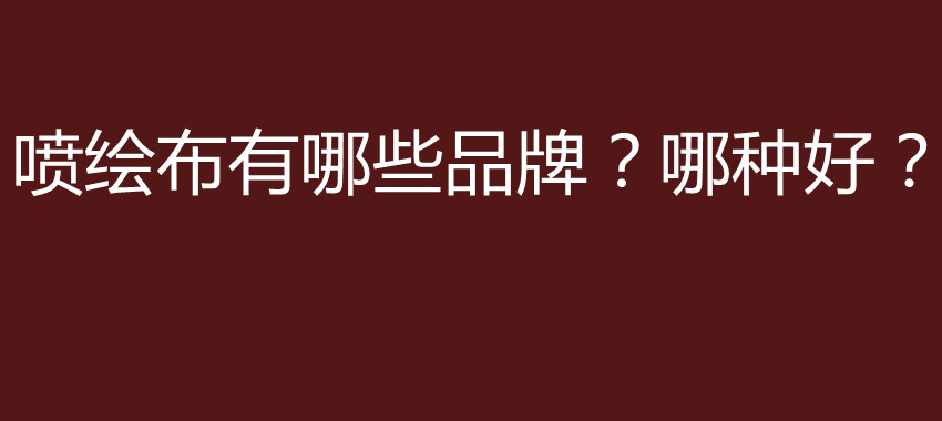 喷绘布有哪些品牌？哪种好？