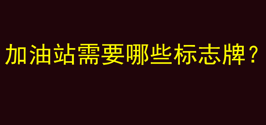 加油站需要哪些标志牌？