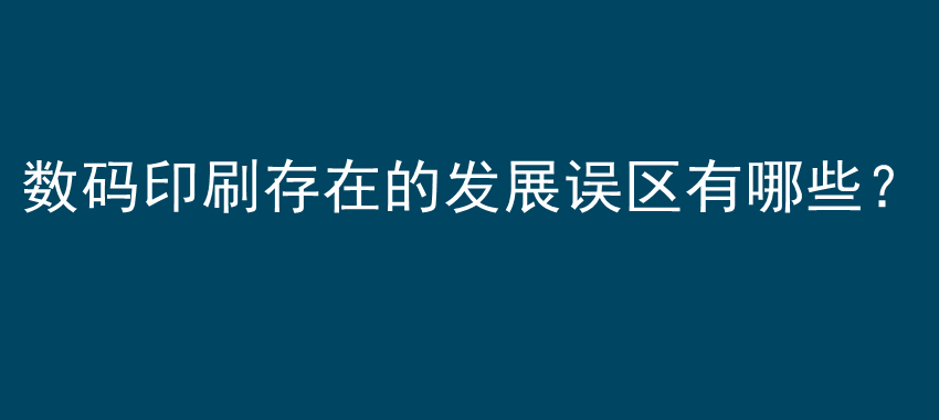 数码印刷存在的发展误区有哪些？