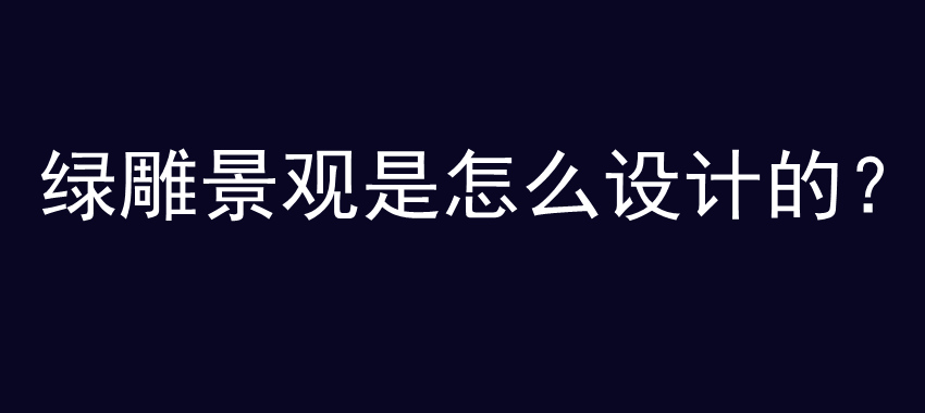 绿雕景观是怎么设计的？