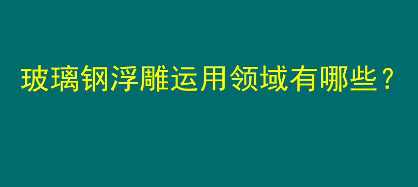 玻璃钢浮雕运用领域有哪些？