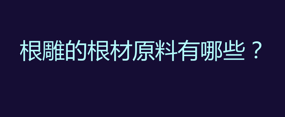 根雕的根材原料有哪些？