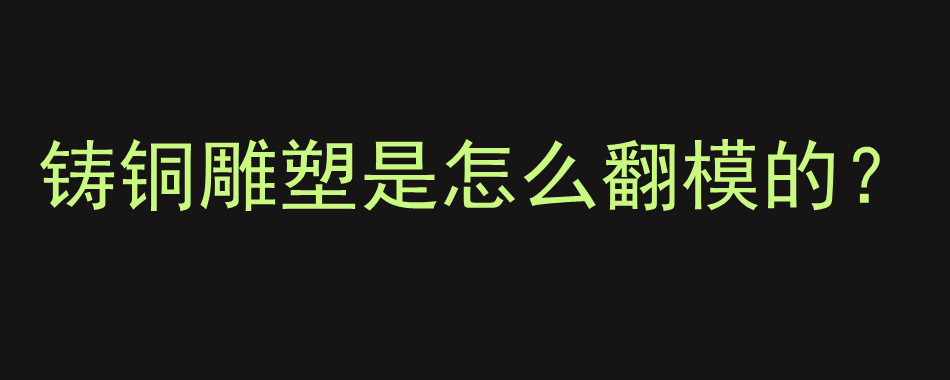 铸铜雕塑是怎么翻模的？