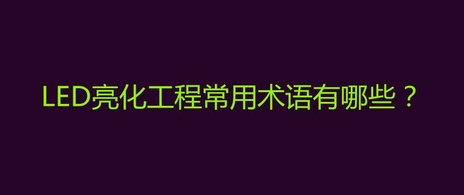 LED亮化工程常用术语有哪些？