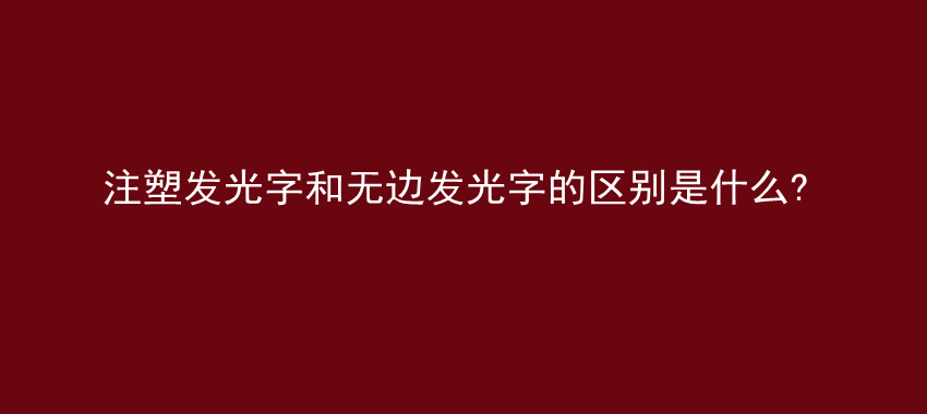 注塑发光字和无边发光字的区别是什么?