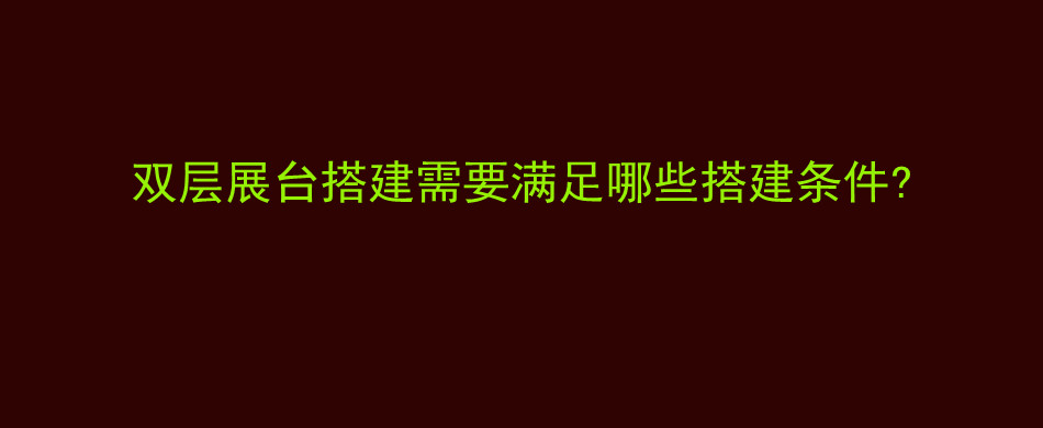 双层展台搭建需要满足哪些搭建条件?