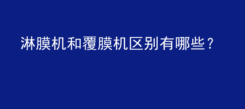 淋膜机和覆膜机区别有哪些？