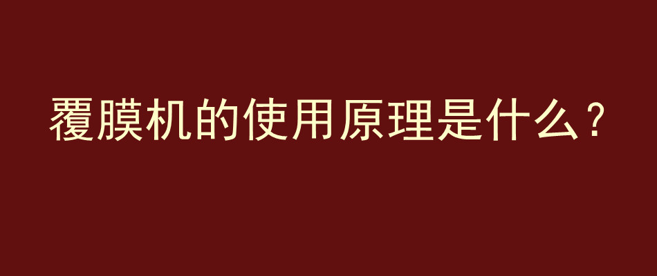 覆膜机的使用原理是什么？