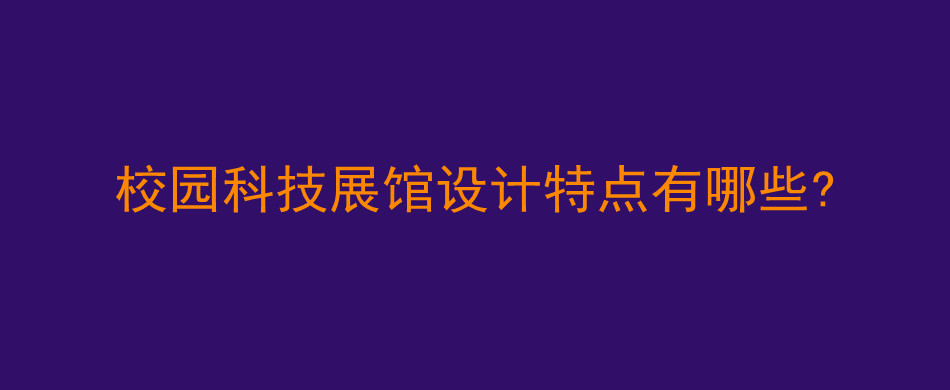 校园科技展馆设计特点有哪些?