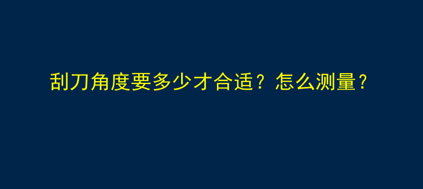 刮刀角度要多少才合适？怎么测量？