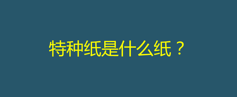 特种纸是什么纸？