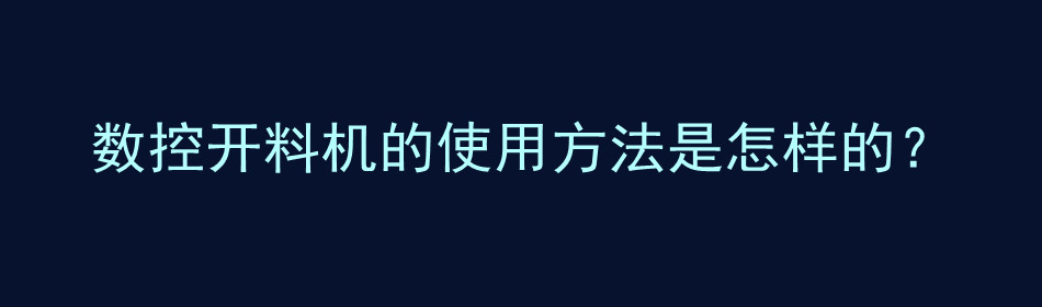 数控开料机的使用方法是怎样的？