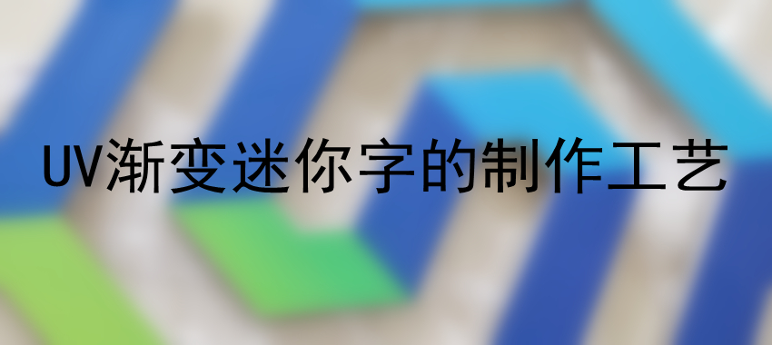 UV渐变迷你字的制作工艺