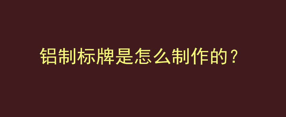 铝制标牌是怎么制作的？