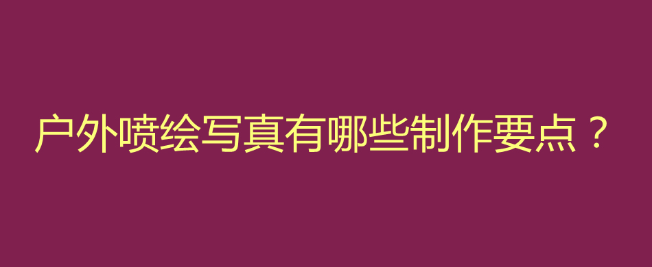 户外喷绘写真有哪些制作要点？