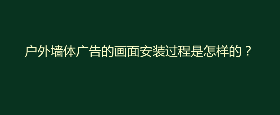 户外墙体广告的画面安装过程是怎样的？