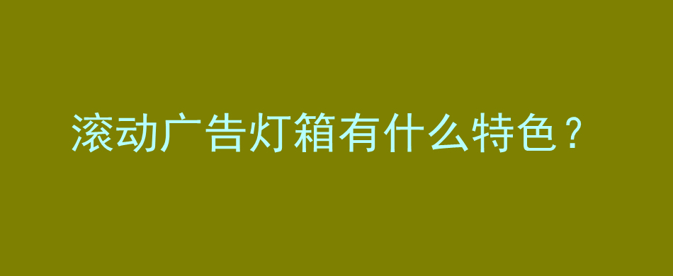 滚动广告灯箱有什么特色？