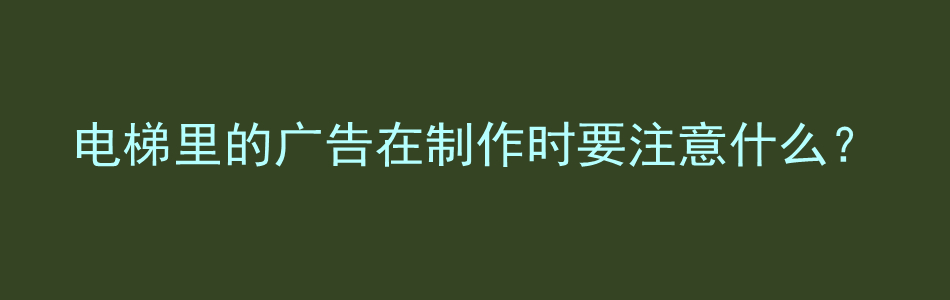 电梯里的广告在制作时要注意什么？