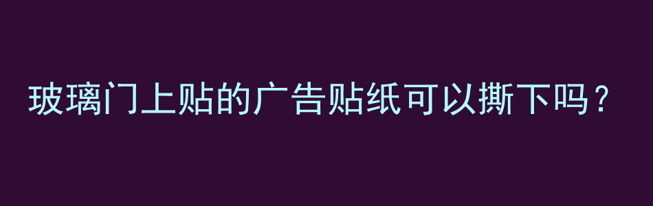 玻璃门上贴的广告贴纸可以撕下吗？