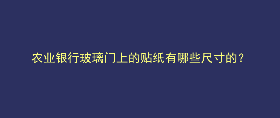 农业银行玻璃门上的贴纸有哪些尺寸的？