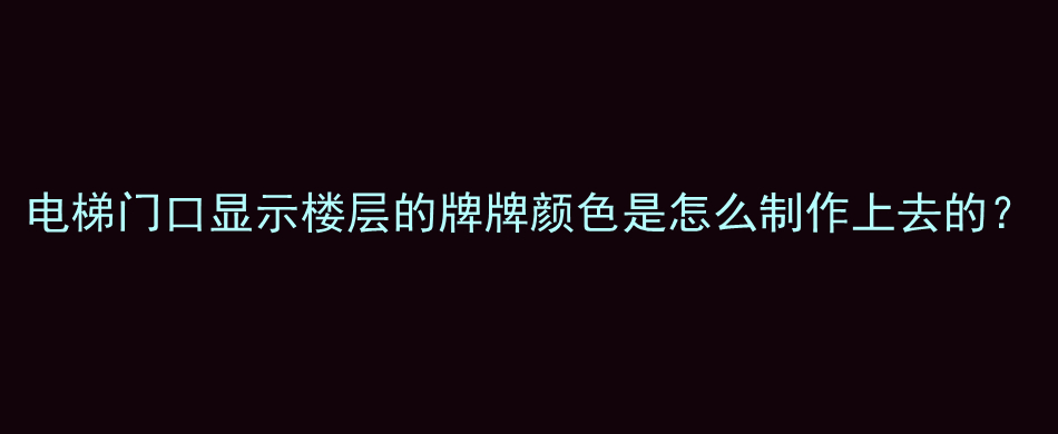 电梯门口显示楼层的牌牌颜色是怎么制作上去的？