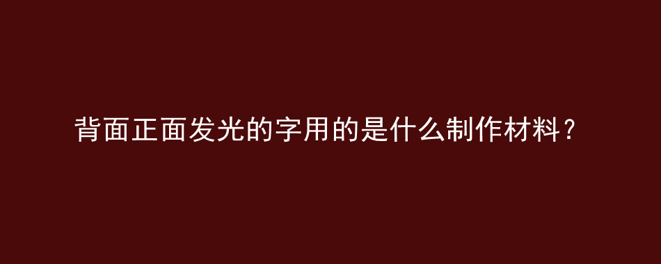 背面正面发光的字用的是什么制作材料？