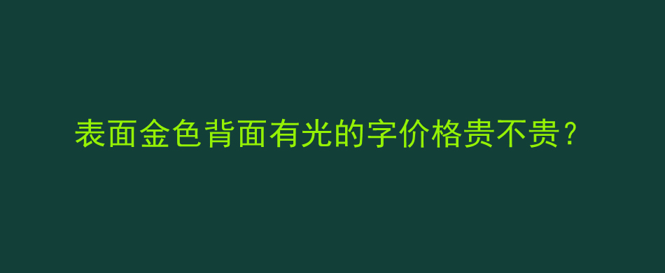 表面金色背面有光的字价格贵不贵？