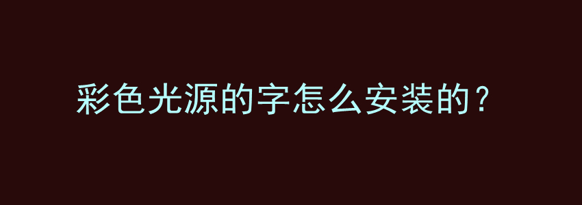 彩色光源的字怎么安装的？