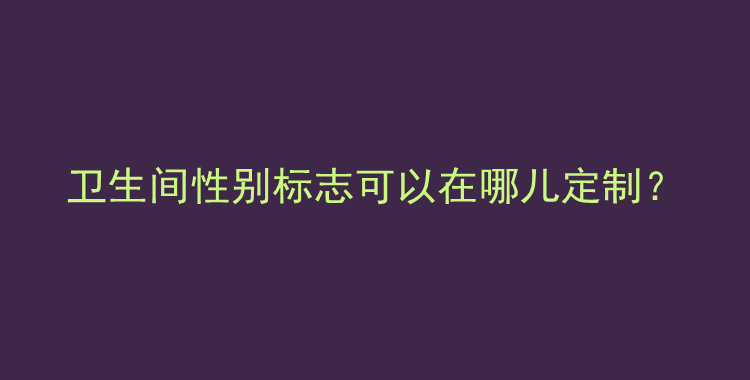 卫生间性别标志可以在哪儿定制？