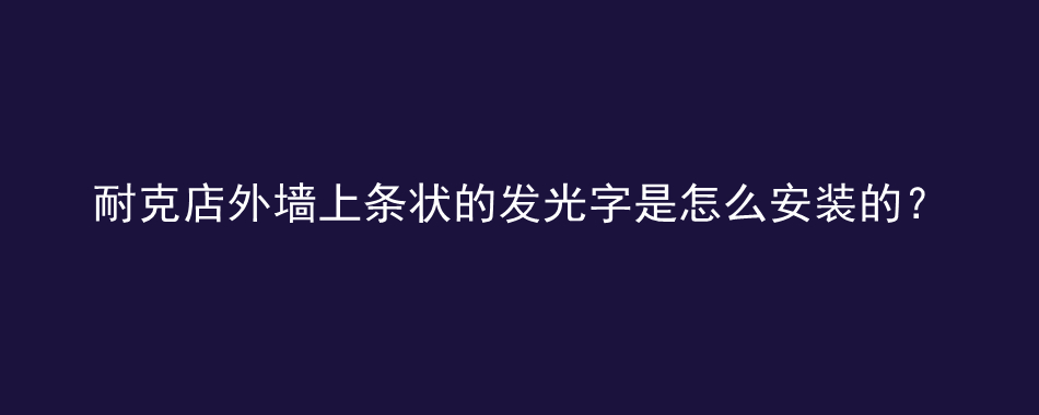 耐克店外墙上条状的发光字是怎么安装的？