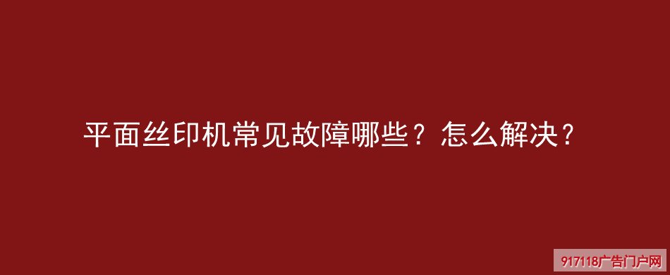 平面丝印机,常见故障,解决,印刷,