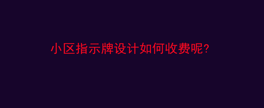 小区指示牌设计如何收费呢?